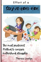 EFFORTS OF A STAY AT HOME MOM: The Most proficient method to conquer motherhood struggles B0CK3ZFYT8 Book Cover