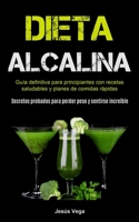 Dieta Alcalina: Guía Definitiva Para Principiantes Con Recetas Saludables Y Planes De Comidas Rápidas (Secretos Probados Para Perder Peso Y Sentirse Increíble) (Spanish Edition) 199006180X Book Cover