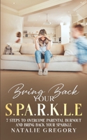 Bring back your S.P.A.R.K.L.E: 7 Steps to overcome parental burnout and bring back your sparkle 1068342412 Book Cover