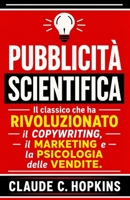 Pubblicità Scientifica: Il Classico che ha Rivoluzionato il Copywriting, il Marketing e la Psicologia delle Vendite (Italian Edition) B0H4MB3SF2 Book Cover
