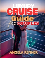 Luxury Cruise Guide for Couples: How to Choose the Perfect Ship, Plan Romantic Experiences, and Avoid Expensive Mistakes (Top Notch Cruising Companion) B0HJ2J9MC1 Book Cover