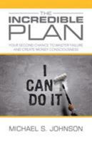 The Incredible Plan: Your Second Chance to Master Failure and Create Money Consciousness 1504301420 Book Cover