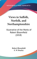 Views In Suffolk, Norfolk, And Northamptonshire: Illustrative Of The Works Of Robert Bloomfield (1818) 1165754487 Book Cover