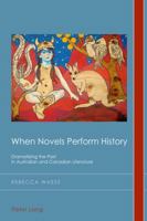 When Novels Perform History: Dramatizing the Past in Australian and Canadian Literature 190616584X Book Cover