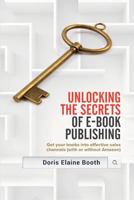 Unlocking the Secrets of E-Book Publishing: Get Your Books Into Effective Sales Channels (with or Without Amazon) 192870459X Book Cover