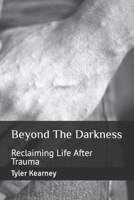 Beyond The Darkness: Reclaiming Life After Trauma B0CK3XLLDV Book Cover