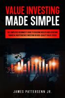 Value Investing Made Simple: The Simplified Beginner’s Guide to Building Wealth and Achieving Financial Independence Investing in High-Quality Value Stocks 1736580361 Book Cover