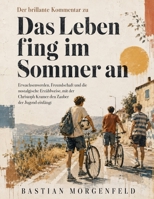Der brillante Kommentar zu Das Leben fing im Sommer an: Erwachsenwerden, Freundschaft und die nostalgische Erzählweise, mit der Christoph Kramer den Zauber der Jugend einfängt (German Edition) B0HCZK8SZT Book Cover