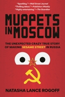 Muppets in Moscow: The Unexpected Crazy True Story of Making Sesame Street in Russia 1538187531 Book Cover