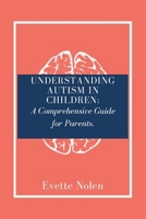 Understanding Autism in Children: A Comprehensive Guide for Parents B0CR7YXHDF Book Cover