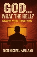 God...What the Hell?: Following a Voice Through Chaos B0FJSQLZ85 Book Cover
