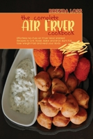 The Complete Air Fryer cookbook: Effortless No-Fuss Air Fryer Most Wanted Recipes to Grill, Roast, Bake and Broil. Burn Fat, lose Weight Fast and Heal your Body. 1801863024 Book Cover