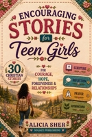 Encouraging Stories for Teen Girls: 30 Christian Stories, Scriptures, Reflections & Prayers for Courage, Hope, Forgiveness & Relationships (Motivational Books For Teens) B0H45G93V8 Book Cover