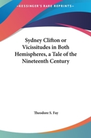 Sydney Clifton or Vicissitudes in Both Hemispheres, a Tale of the Nineteenth Century 1162686359 Book Cover