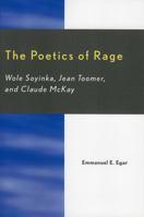 The Poetics of Rage: Wole Soyinka, Jean Toomer, and Claude McKay 0761831509 Book Cover
