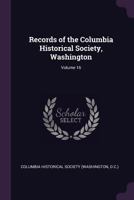 Records of the Columbia Historical Society Washington, D. C, Vol. 16 (Classic Reprint) 1011376598 Book Cover