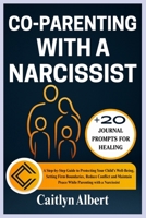 CO-PARENTING WITH A NARCISSIST: A Step-by-Step Guide to Protecting Your Child’s Well-Being, Setting Firm Boundaries, Reduce Conflict and Maintain Peace While Parenting with a Narcissist B0FS1C9G87 Book Cover