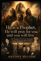 He is a Prophet. He will Pray For You and You will live.: The Healing Word from Abraham to the Charismatic Restoration (When Heaven Invades Earth: The Impacts of Taking the Kingdom of God Seriously) 8294256455 Book Cover