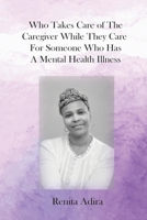 Who Takes Care of The Caregiver While They Care For Someone Who Has A Mental Health Illness 0997745134 Book Cover