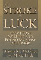My Stroke of Luck: How I Lost My Mind and Found My Sense of Humor 1483659801 Book Cover