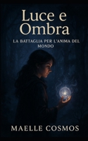Luce e Ombra: La Battaglia per l'Anima del Mondo B0F6TZNWVM Book Cover