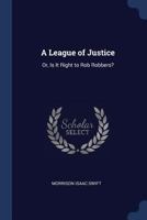 A League Of Justice: Or Is It Right To Rob Robbers? 1120120535 Book Cover