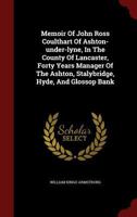 Memoir Of John Ross Coulthart Of Ashton-under-lyne, In The County Of Lancaster, Forty Years Manager Of The Ashton, Stalybridge, Hyde, And Glossop Bank 1017222797 Book Cover