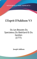L Esprit D Addison V3: Ou Les Beautes Du Spectateur, Du Babillard Et Du Gardien (1777) 1166309983 Book Cover