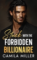 Stuck With The Forbidden Billionaire: An Enemies to Lovers Opposites Attract Romance B0FG3411KR Book Cover