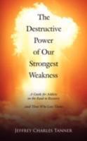 The Destructive Power of Our Strongest Weakness: A Guide for Addicts on the Road to Recovery 1434337030 Book Cover