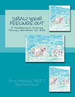 Draw Your Feelings Out: A Doodlycouch Drawing Therapy Workbook 1507751192 Book Cover