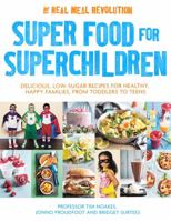Super Food for Superchildren: Delicious, low-sugar recipes for healthy, happy children, from toddlers to teens 1472137264 Book Cover