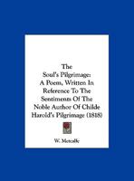 The Soul's Pilgrimage: A Poem, Written in Reference to the Sentiments of the Noble Author of "Childe Harold's Pilgrimage". 1174230797 Book Cover