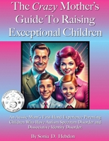 The Crazy Mother's Guide To Raising Exceptional Children: An Aussie Mum's First-Hand Experience Parenting Children Who Have Autism Spectrum and Dissociative Identity Disorder. 1763814785 Book Cover