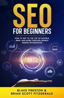 SEO For Beginners: How to Get to the Top of Google, Bing, and More Through Search Engine Optimization (How To Make Money) B0CMYZ29JV Book Cover