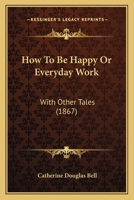 How To Be Happy Or Everyday Work: With Other Tales 1166176193 Book Cover
