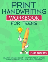 Print Handwriting Workbook for Teens: Practice Workbook with Fun Facts about Nature that Build Knowledge in a Young Teenager 1709956488 Book Cover