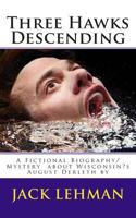Three Hawks Descending: A Fictional Biography/Mystery about Wisconsin's August Derleth by 1497406293 Book Cover
