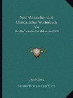 Neuhebraisches Und Chaldaisches Worterbuch V4: Uber Die Talmudim Und Midraschim (1889) 1160204292 Book Cover