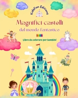 Magnifici castelli del mondo fantastico - Libro da colorare per bambini - Principesse, draghi, unicorni e altro ancora: Regalo perfetto per i bambini fantasiosi che amano i Castelli B0CFX3JXG3 Book Cover