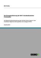 Die Konzeptualisierung der RAF in bundesdeutschen Printmedien: Am Beispiel der Berichterstattung �ber die Rote Armee Fraktion in der Frankfurter Allgemeine Zeitung (FAZ) und im Spiegel 1974/75 3656132224 Book Cover