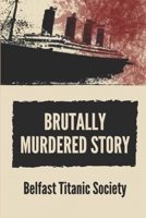 Brutally Murdered Story: Belfast Titanic Society: True Murder Crime Event B098VGJMHB Book Cover