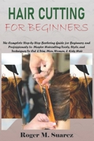 HAIR CUTTING FOR BEGINNERS: The Complete Step-by-Step Barbering Guide for Beginners and Professionals to Master Haircutting Tools, Style, and Techniques To Cut & Trim Men, Women, & Kids Hair B0FCC9RZ3Y Book Cover