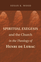 Spiritual Exegesis and the Church in the Theology of Henri De Lubac 1608998819 Book Cover