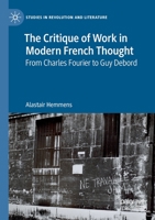 The Critique of Work in Modern French Thought: From Charles Fourier to Guy Debord 3030125882 Book Cover