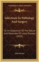 Selections In Pathology And Surgery: Or An Exposition Of The Nature And Treatment Of Local Disease 1144897858 Book Cover