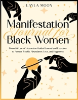 Manifestation Journal for Black Women: Powerful Law of Attraction Guided Journal and Exercises to Attract Wealth, Abundance, Love, and Happiness 1959081071 Book Cover