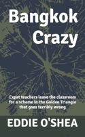 Bangkok Crazy: Expat teachers leave the classroom for a scheme in the Golden Triangle that goes terribly wrong B0H8NXG6PY Book Cover