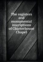 The Registers and Monumental Inscriptions of Charterhouse Chapel 1018946640 Book Cover