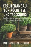 Kräuteranbau für Einsteiger: Küche, Tee & Trocknung leicht gemacht: Der praktische Ratgeber für Anbau, Ernte, Haltbarmachen & Genuss aus dem eigenen Kräutergarten B0G47QHZ35 Book Cover
